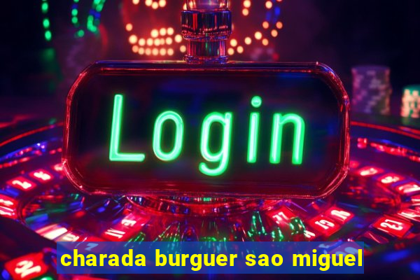 charada burguer sao miguel